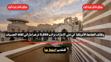 وظائف الجامعة الأمريكية 2025 في دبي الإمارات براتب 5000 درهم إماراتي لكافة الجنسيات
