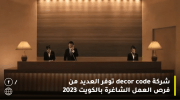 شركة decor code توفر العديد من فرص العمل الشاغرة بالكويت 2023