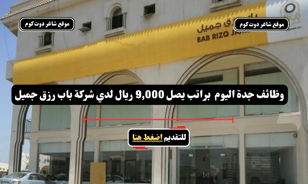 وظائف جدة اليوم 1446 هــ براتب يصل 9,000 ريال لدي شركة باب رزق جميل 1 وظائف جدة اليوم 1446 هــ براتب يصل 9,000 ريال لدي شركة باب رزق جميل