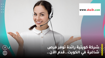 شركة كويتية رائدة توفر فرص شاغرة في الكويت.قدم الآن