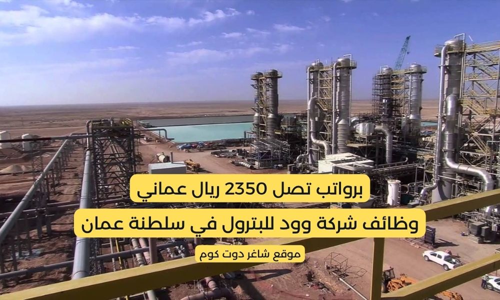 وظائف شركة وود للبترول في سلطنة عمان برواتب تصل 2350 ريال عماني لجميع الجنسيات 1 وظائف شركة وود للبترول في سلطنة عمان برواتب تصل 2350 ريال عماني لجميع الجنسيات