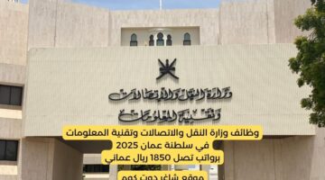 وظائف وزارة النقل والاتصالات وتقنية المعلومات سلطنة عمان 2025 برواتب تصل 1850 ريال عماني لجميع الجنسيات