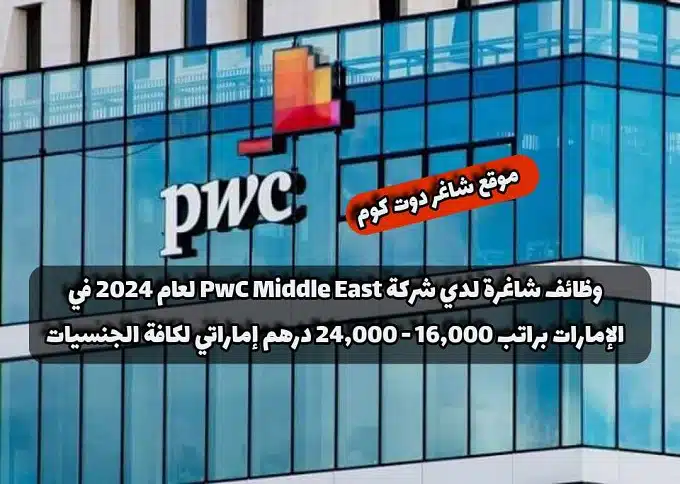 وظائف شاغرة لدي شركة PwC Middle East لعام 2024 في الإمارات براتب 16,000 - 24,000 درهم إماراتي لكافة الجنسيات