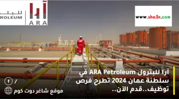 آرا للبترول ARA Petroleum في سلطنة عمان 2024 تطرح فرص توظيف.قدم الآن