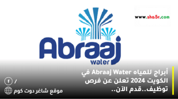 أبراج للمياه Abraaj Water في الكويت 2024 تعلن عن فرص توظيف.قدم الآن