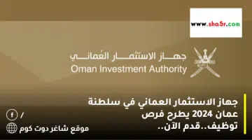 جهاز الاستثمار العماني في سلطنة عمان 2024 يطرح فرص توظيف.قدم الآن