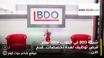 شركة BDO في الكويت 2024 توفر فرص توظيف لعدة تخصصات.قدم الآن