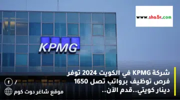 شركة KPMG في الكويت 2024 توفر فرص توظيف برواتب تصل 1650 دينار كويتي.قدم الآن