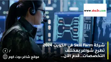شركة Skill Farm في الكويت 2024 تطرح شواغر بمختلف التخصصات.قدم الآن
