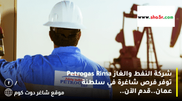 شركة النفط والغاز Petrogas Rima توفر فرص شاغرة في سلطنة عمان.قدم الآن