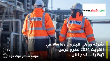 شركة وورلي للبترول Worley في الكويت 2024 تطرح فرص توظيف.قدم الآن