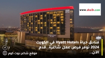 فنادق حياة Hyatt Hotels في الكويت 2024 توفر فرص عمل شاغرة.قدم الآن