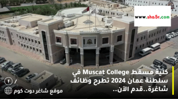 كلية مسقط Muscat College في سلطنة عمان 2024 تطرح وظائف شاغرة.قدم الآن