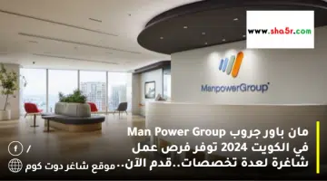 مان باور جروب Man Power Group في الكويت 2024 توفر فرص عمل شاغرة لعدة تخصصات.قدم الآن