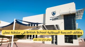 المدرسة البريطانية British School في سلطنة عمان تطرح شواغر جديدة