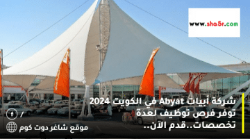 شركة أبيات Abyat في الكويت 2024 توفر فرص توظيف لعدة تخصصات.قدم الآن