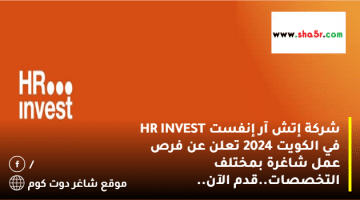 شركة إتش آر إنفست HR INVEST في الكويت 2024 تعلن عن فرص عمل شاغرة بمختلف التخصصات.قدم الآن