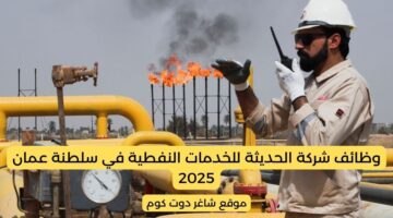 شركة الحديثة للخدمات النفطية في سلطنة عمان 2025 تطرح فرص وظيفية