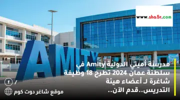 مدرسة أميتي الدولية Amity في سلطنة عمان 2024 تطرح 18 وظيفة شاغرة لــ أعضاء هيئة التدريس.قدم الآن