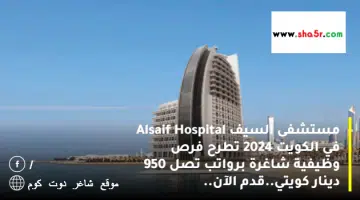مستشفى السيف Alsaif Hospital في الكويت 2024 تطرح فرص وظيفية شاغرة برواتب تصل 950 دينار كويتي.قدم الآن