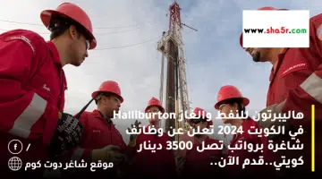هاليبرتون للنفط والغاز Halliburton في الكويت 2024 تعلن عن وظائف شاغرة برواتب تصل 3500 دينار كويتي.قدم الآن