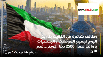 وظائف شاغرة في الكويت بتاريخ اليوم لجميع المؤهلات والجنسيات برواتب تصل 2500 دينار كويتي.قدم الآن