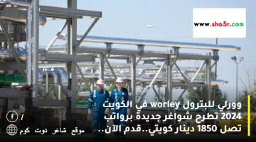 وورلي للبترول worley في الكويت 2024 تطرح شواغر جديدة برواتب تصل 1850 دينار كويتي.قدم الآن