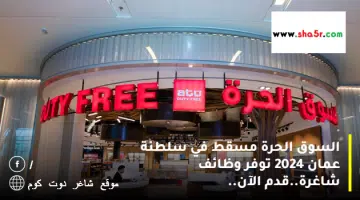 السوق الحرة مسقط في سلطنة عمان 2024 توفر وظائف شاغرة.قدم الآن