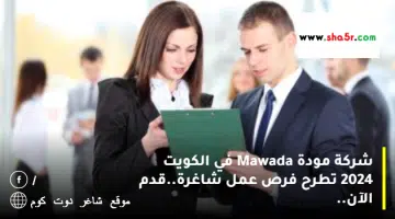 شركة مودة Mawada في الكويت 2024 تطرح فرص عمل شاغرة.قدم الآن