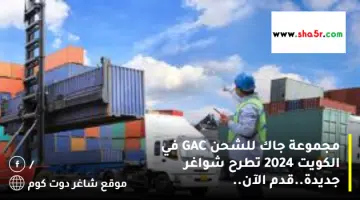 مجموعة جاك للشحن GAC في الكويت 2024 تطرح شواغر جديدة.قدم الآن