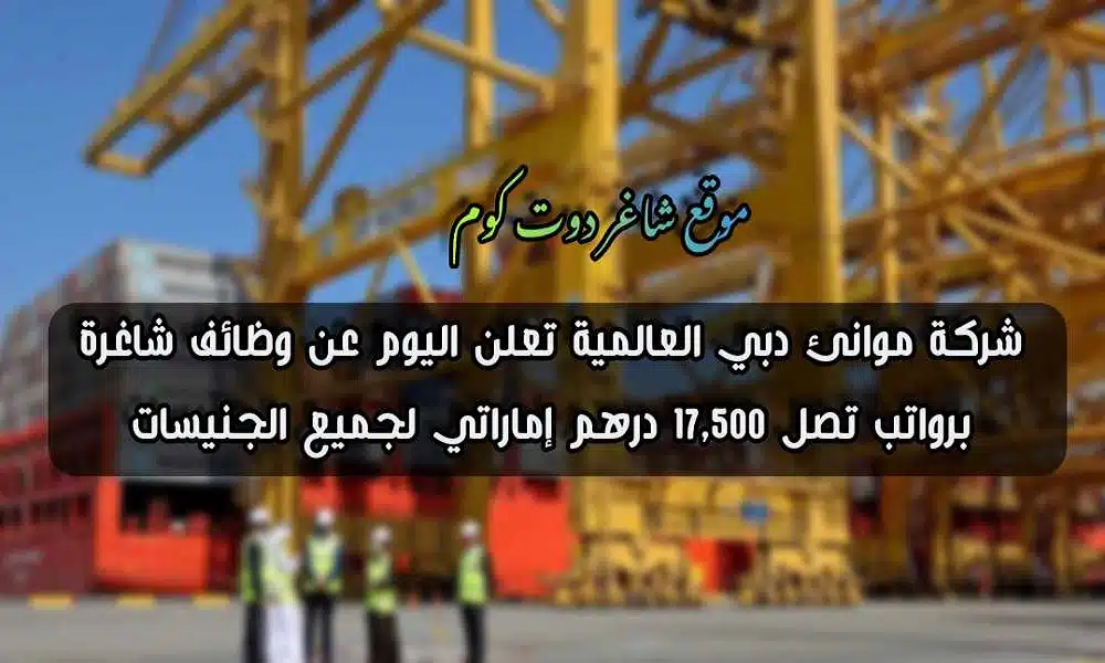 شركة موانئ دبي العالمية تعلن اليوم عن وظائف شاغرة برواتب تصل 17,500 درهم إماراتي لجميع الجنيسات 1 شركة موانئ دبي العالمية تعلن اليوم عن وظائف شاغرة برواتب تصل 17,500 درهم إماراتي لجميع الجنيسات