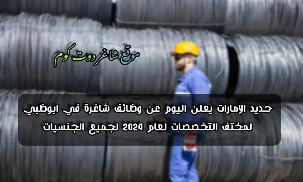 حديد الإمارات يعلن اليوم عن وظائف شاغرة في ابوظبي لمختف التخصصات لعام 2024 لجميع الجنسيات 1 وظائف شركة حديد الإمارات