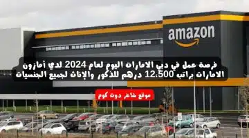فرصة عمل في دبي الامارات اليوم لعام 2024 لدي أمازون الامارات براتب 12،500 درهم للذكور والإناث لجميع الجنسيات