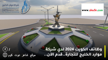 وظائف الكويت 2024 لدي شركة موارد الخليج للتجارة.قدم الآن