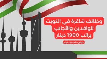 وظائف شاغرة في الكويت للوافدين والأجانب براتب 1900 دينار