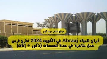 أبراج للمياه Abraaj في الكويت 2024 تطرح فرص عمل شاغرة في عدة تخصصات ذكور إناث