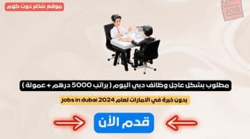 مطلوب بشكل عاجل وظائف دبي اليوم براتب 5000 درهم عمولة