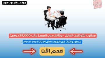 مطلوب للتوظيف العاجل وظائف دبي اليوم براتب 25000 درهم