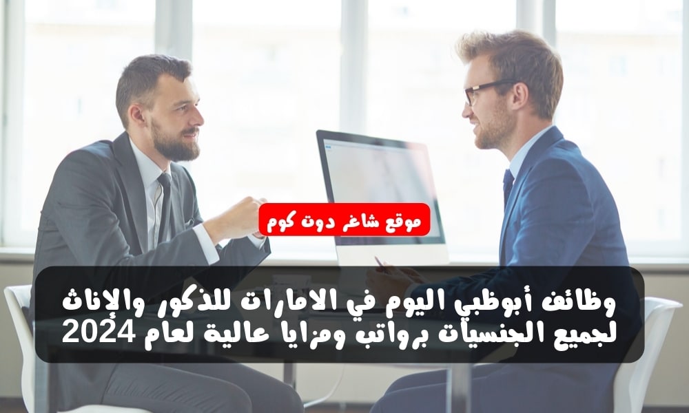 وظائف أبوظبي اليوم في الامارات للذكور والإناث لجميع الجنسيات برواتب ومزايا عالية لعام 1 وظائف أبوظبي اليوم في الامارات للذكور والإناث لجميع الجنسيات برواتب ومزايا عالية لعام 2024