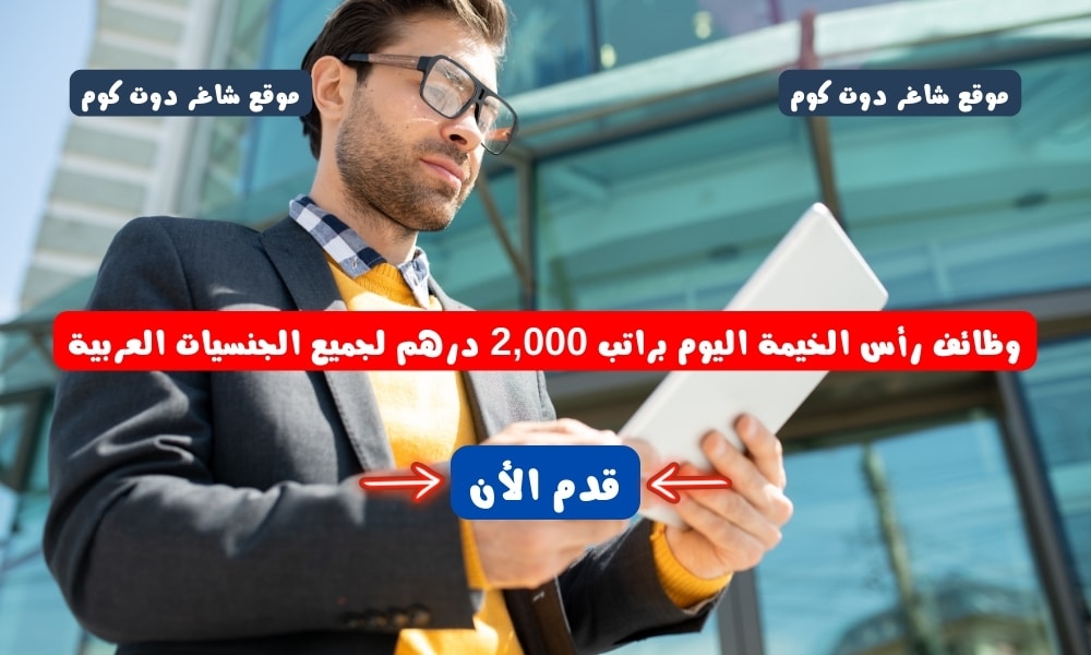 وظائف رأس الخيمة اليوم براتب 2,000 درهم لجميع الجنسيات العربية 1 وظائف رأس الخيمة اليوم براتب 2,000 درهم لجميع الجنسيات العربية