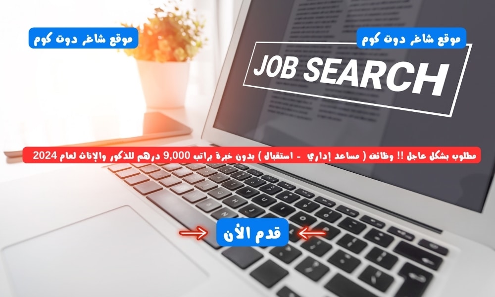 مطلوب بشكل عاجل !! وظائف ( مساعد إداري - استقبال ) بدون خبرة براتب 9,000 درهم للذكور والإناث لعام 2024 1 مطلوب بشكل عاجل !! وظائف ( مساعد إداري - استقبال ) بدون خبرة براتب 9,000 درهم للذكور والإناث لعام 2024