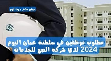 مطلوب موظفين في سلطنة عمان اليوم 2024 لدي شركة النبع للخدمات