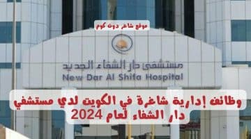 وظائف إدارية شاغرة في الكويت لدي مستشفي دار الشفاء لعام 2024 1