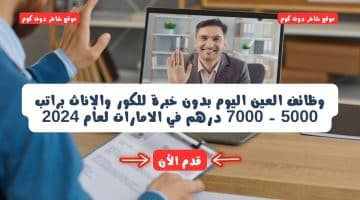 وظائف العين اليوم بدون خبرة للكور والإناث براتب 5000 7000 درهم في الامارات لعام 2024