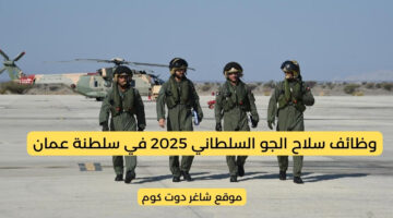 وظائف سلاح الجو السلطاني 2025 في سلطنة عمان ذكورإناث جنود جويين مستجدين
