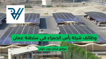 وظائف شركة رأس الحمراء في سلطنة عمان اليوم لعام 2025 برواتب ومميزات عالية