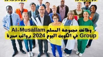 وظائف مجموعة المسلم Al Musallam Group في الكويت اليوم 2024 برواتب مميزة