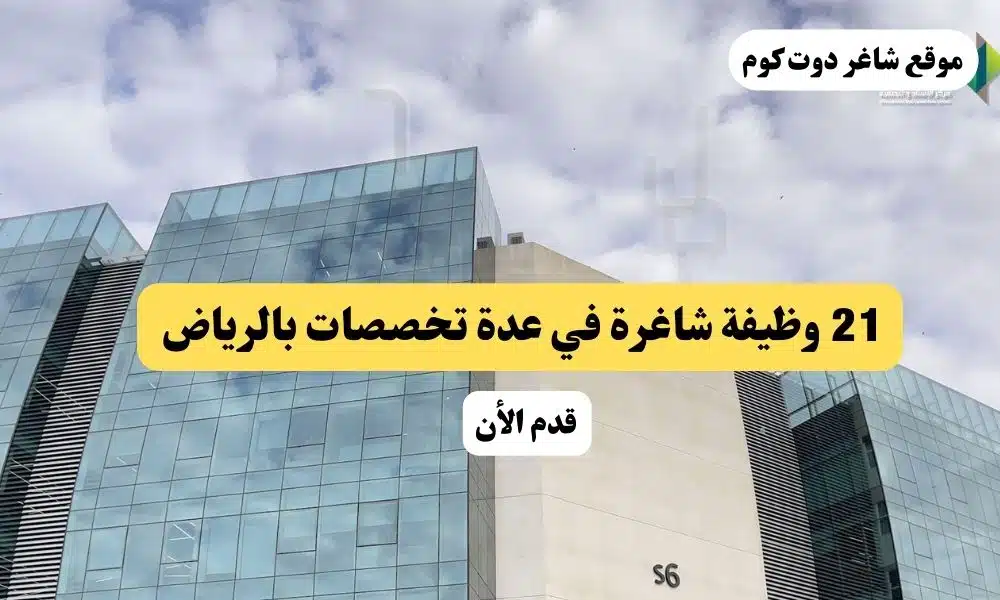 21 وظيفة شاغرة في عدة تخصصات بالرياض 1 21 وظيفة شاغرة في عدة تخصصات بالرياض