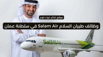 مطلوب موظفين بسلطنة عمان اليوم 2025 لدي طيران السلام Salam Air برواتب مميزة