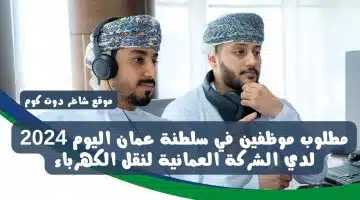مطلوب موظفين في سلطنة عمان اليوم 2024 لدي الشركة العمانية لنقل الكهرباء